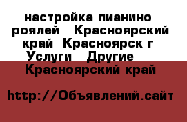 настройка пианино, роялей - Красноярский край, Красноярск г. Услуги » Другие   . Красноярский край